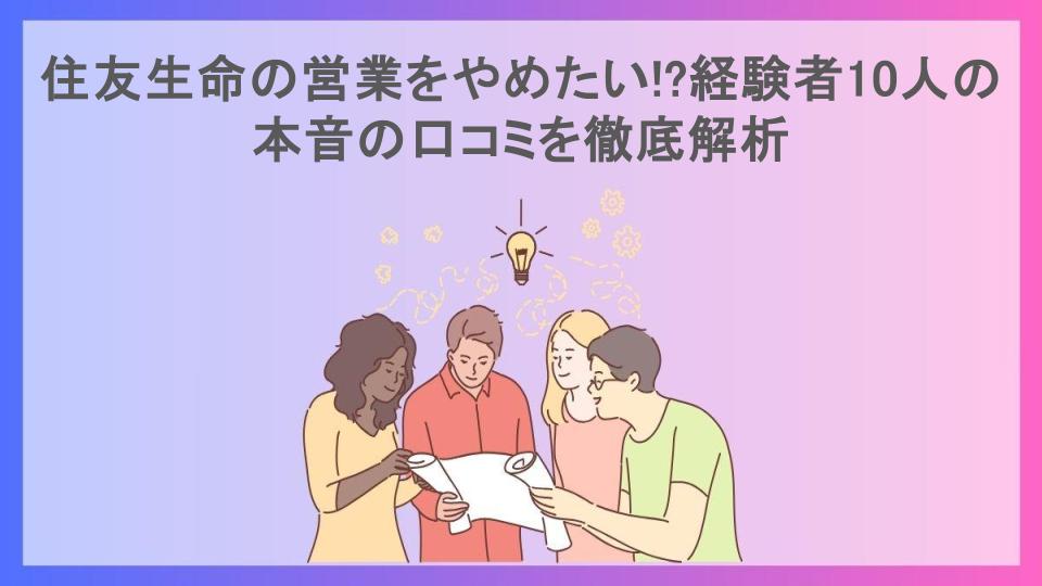 住友生命の営業をやめたい!?経験者10人の本音の口コミを徹底解析